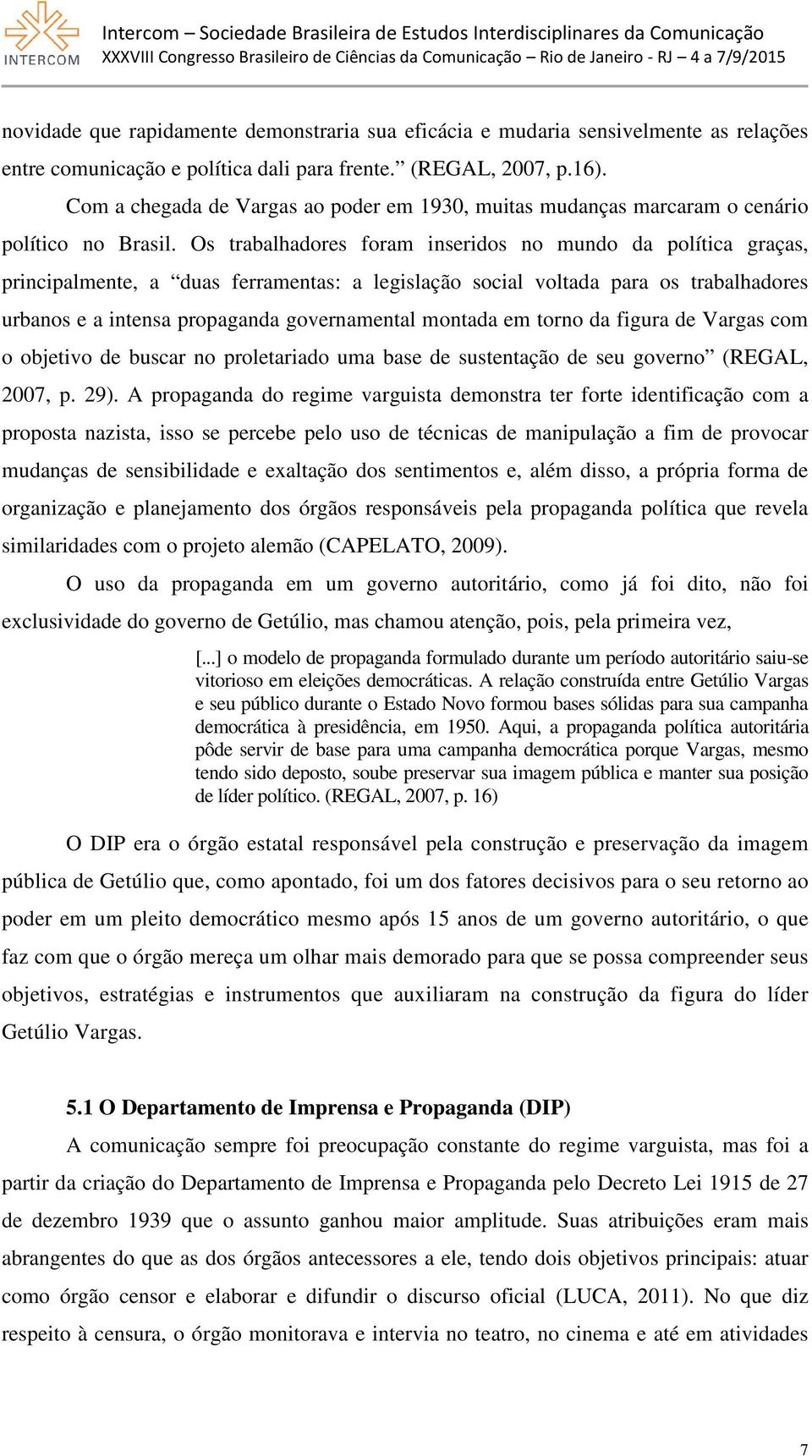 Os trabalhadores foram inseridos no mundo da política graças, principalmente, a duas ferramentas: a legislação social voltada para os trabalhadores urbanos e a intensa propaganda governamental