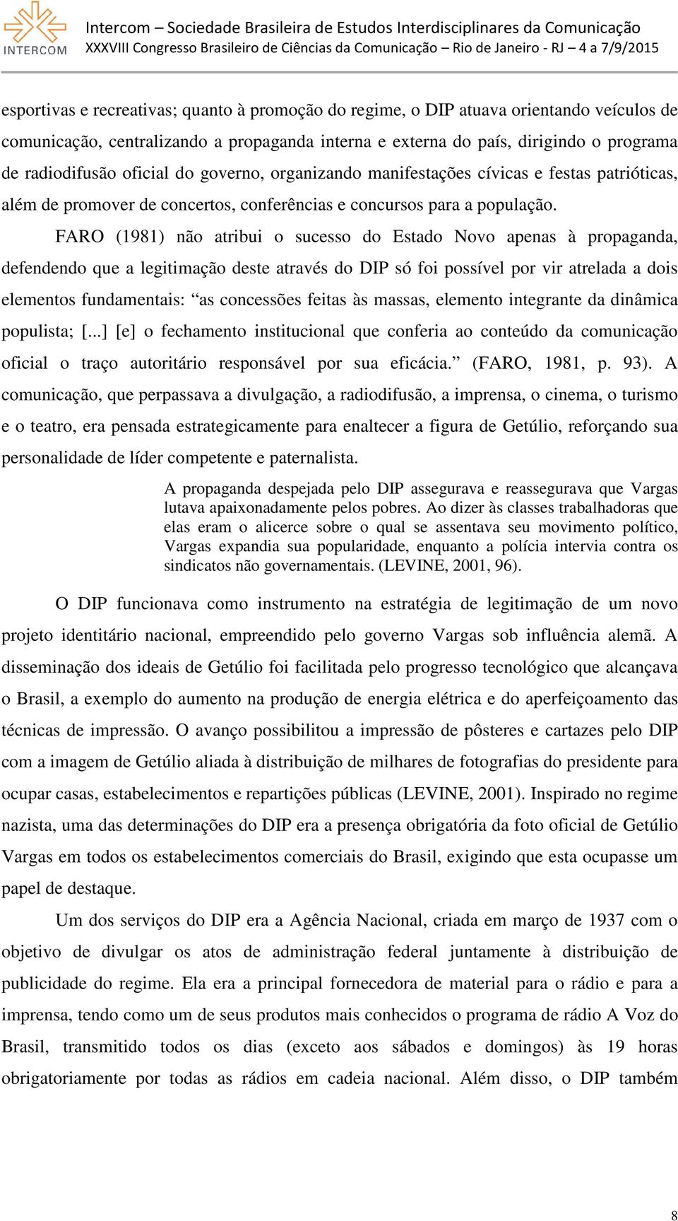 FARO (1981) não atribui o sucesso do Estado Novo apenas à propaganda, defendendo que a legitimação deste através do DIP só foi possível por vir atrelada a dois elementos fundamentais: as concessões