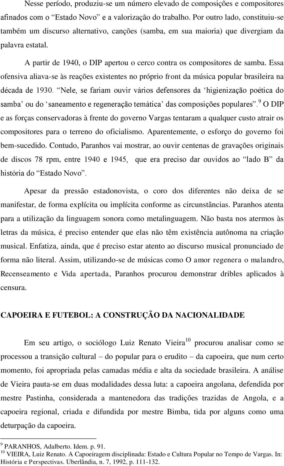 Essa ofensiva aliava-se às reações existentes no próprio front da música popular brasileira na década de 1930.