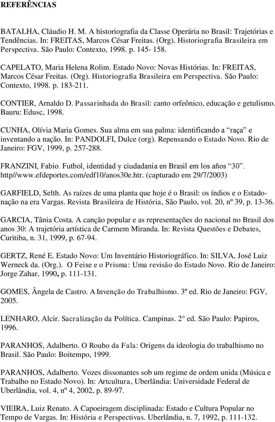 São Paulo: Contexto, 1998. p. 183-211. CONTIER, Arnaldo D. Passarinhada do Brasil: canto orfeônico, educação e getulismo. Bauru: Edusc, 1998. CUNHA, Olívia Maria Gomes.