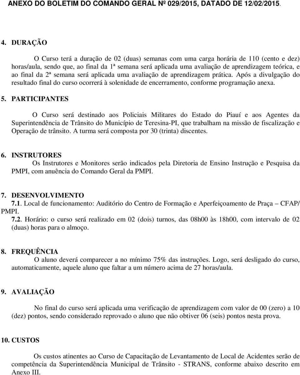 PARTICIPANTES O Curso será destinado aos Policiais Militares do Estado do Piauí e aos Agentes da Superintendência de Trânsito do Município de Teresina-PI, que trabalham na missão de fiscalização e