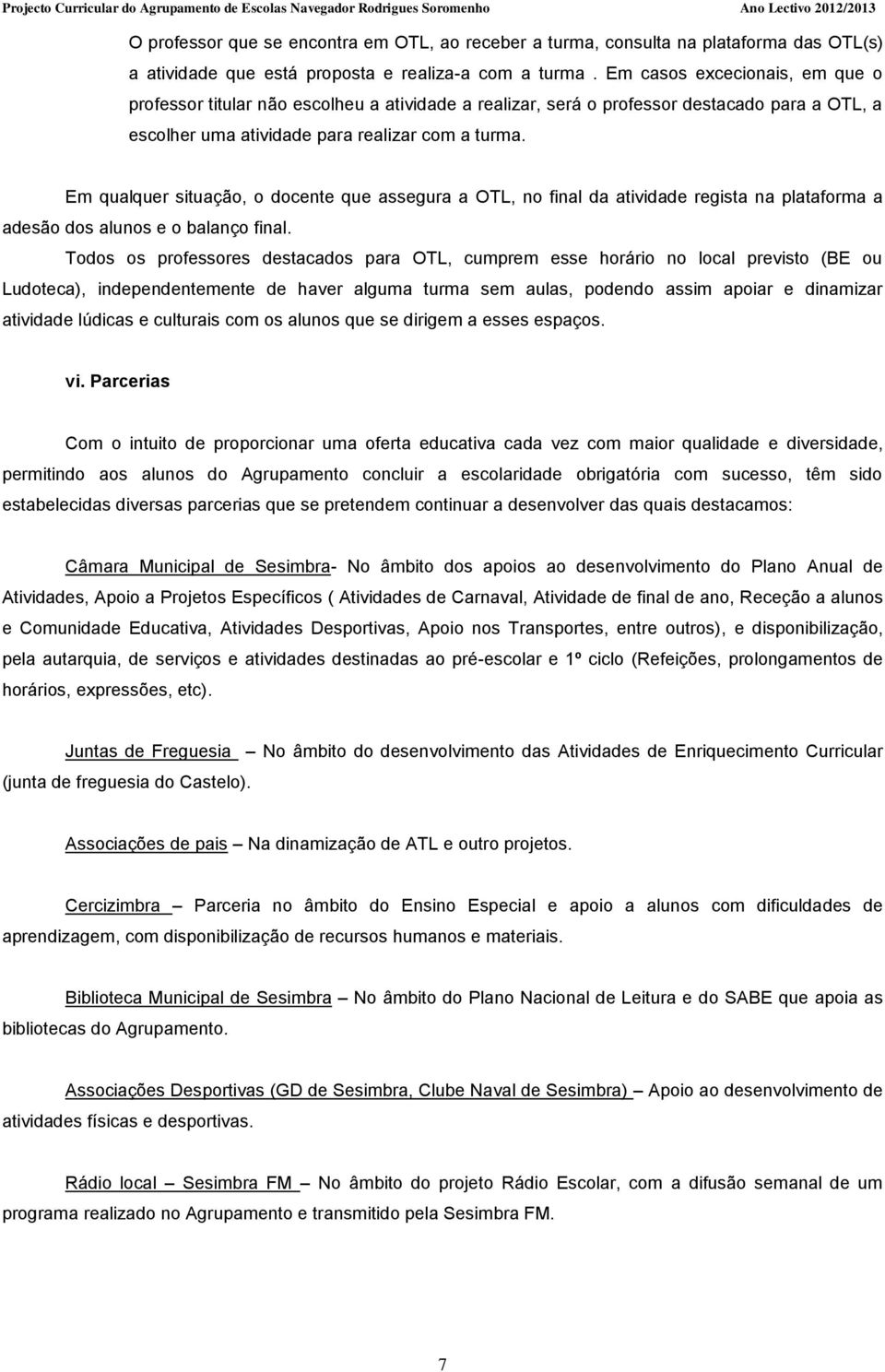 Em qualquer situação, o docente que assegura a OTL, no final da atividade regista na plataforma a adesão dos alunos e o balanço final.