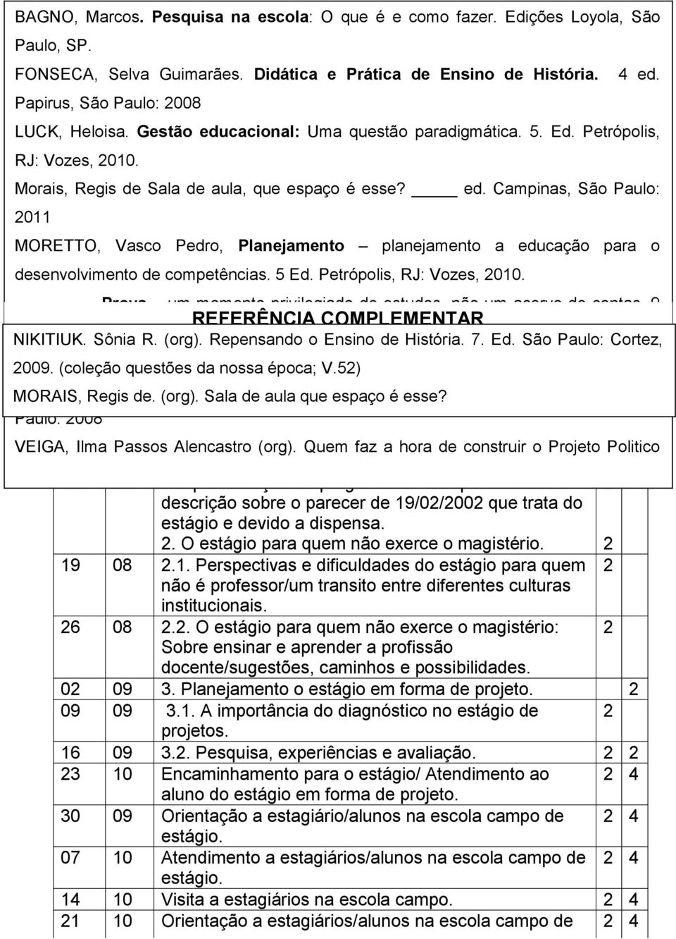 5 Ed. Petrópolis, RJ: Vozes, 2010..Prova um momento privilegiado de estudos, não um acervo de contas. 9 REFERÊNCIA COMPLEMENTAR NIKITIUK. ed. Rio de Sônia Janeiro: R. Lamparina, (org).