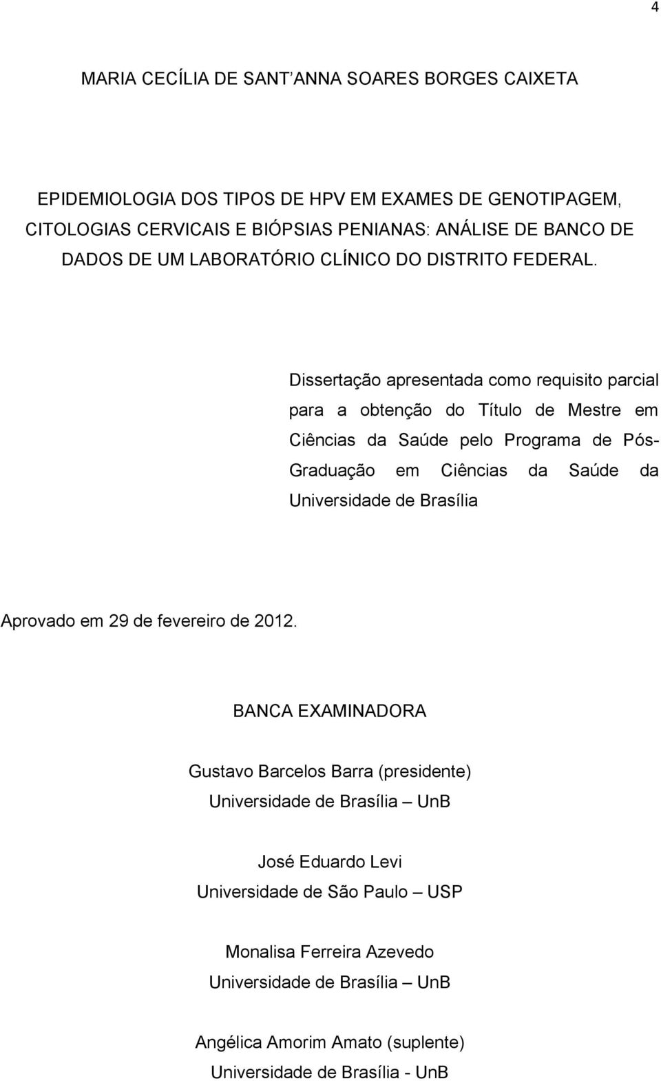 Dissertação apresentada como requisito parcial para a obtenção do Título de Mestre em Ciências da Saúde pelo Programa de Pós- Graduação em Ciências da Saúde da Universidade