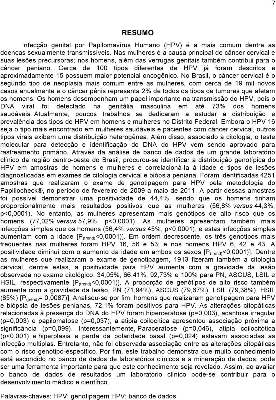 Cerca de 100 tipos diferentes de HPV já foram descritos e aproximadamente 15 possuem maior potencial oncogênico.