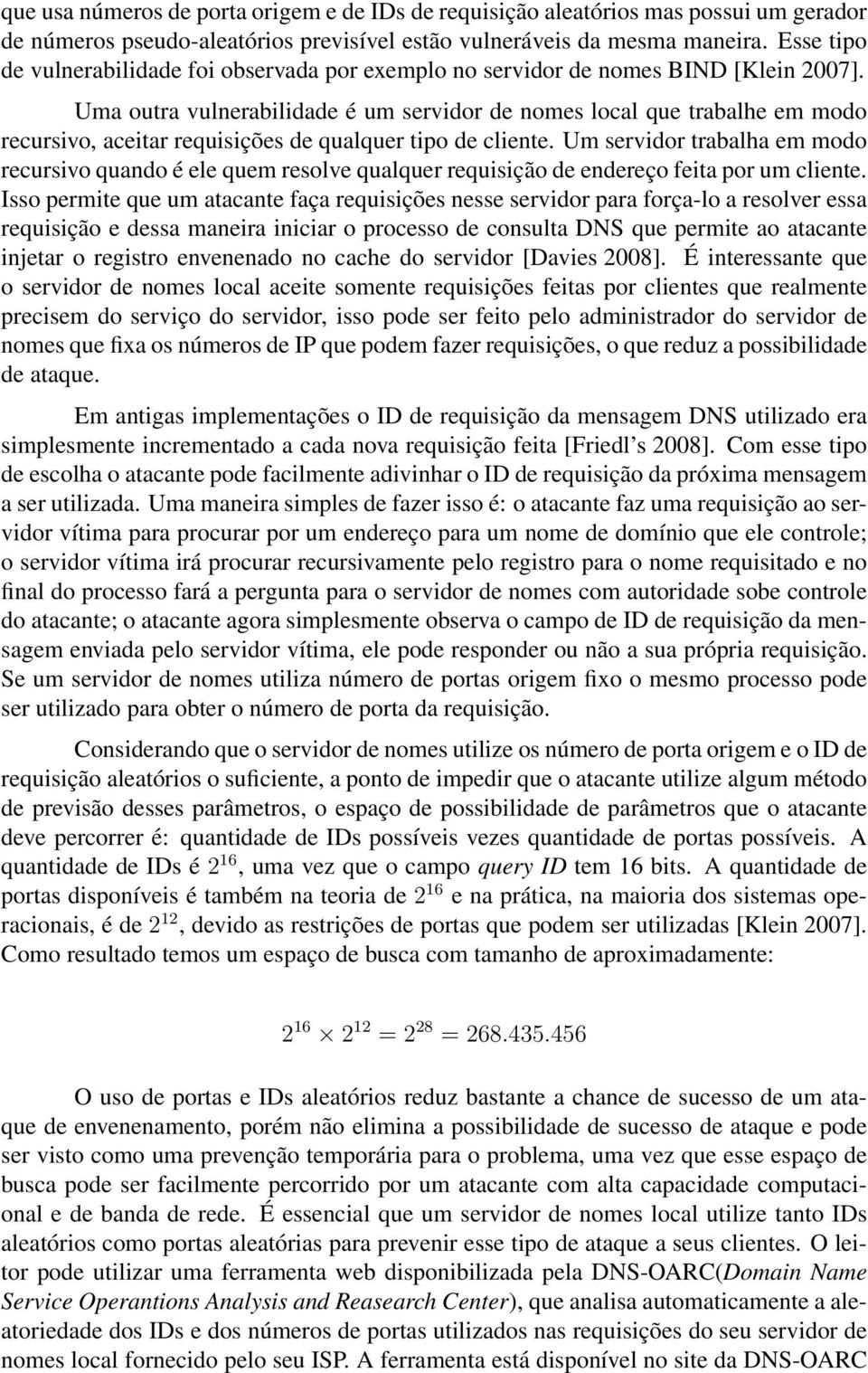 Uma outra vulnerabilidade é um servidor de nomes local que trabalhe em modo recursivo, aceitar requisições de qualquer tipo de cliente.