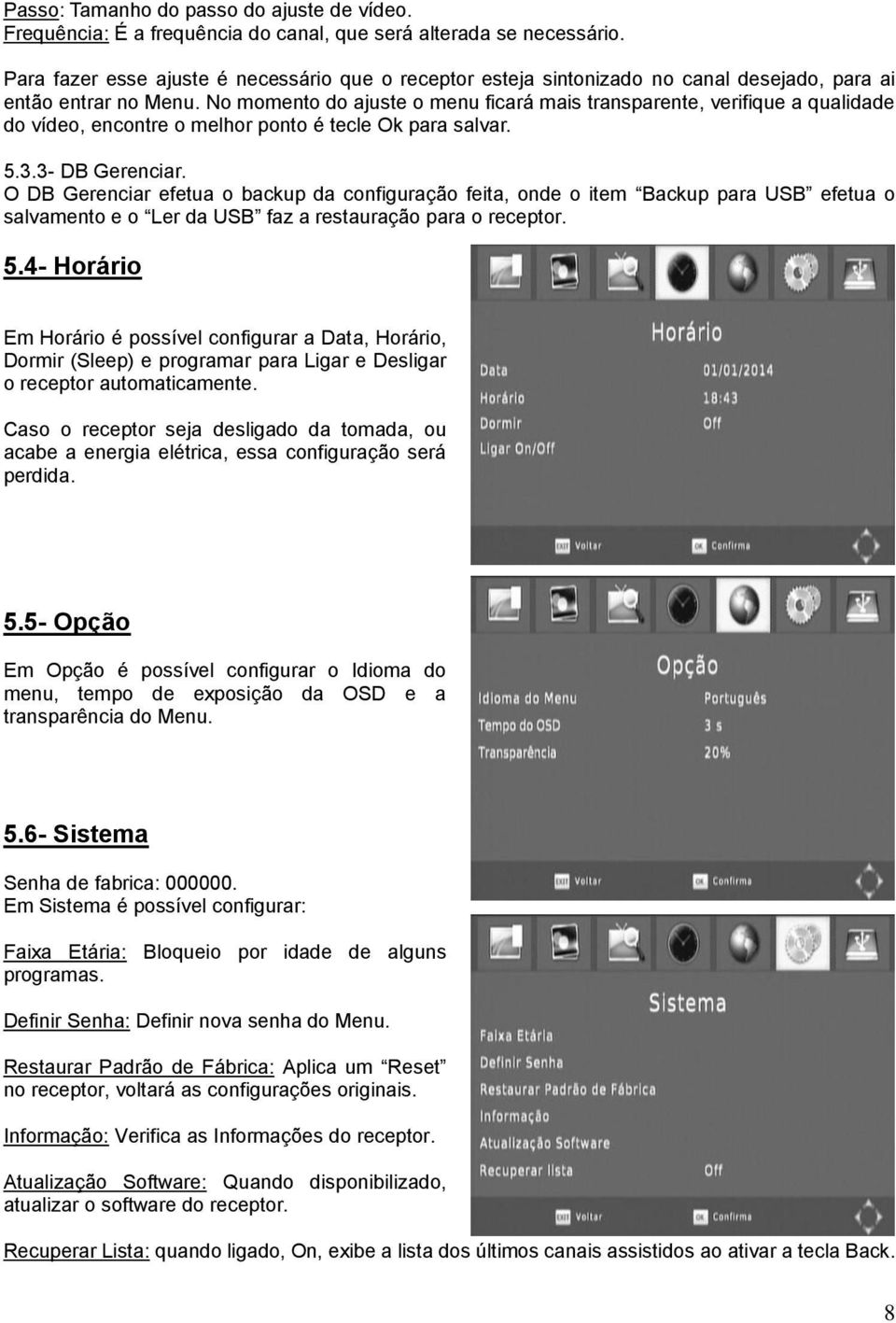 No momento do ajuste o menu ficará mais transparente, verifique a qualidade do vídeo, encontre o melhor ponto é tecle Ok para salvar. 5.3.3- DB Gerenciar.