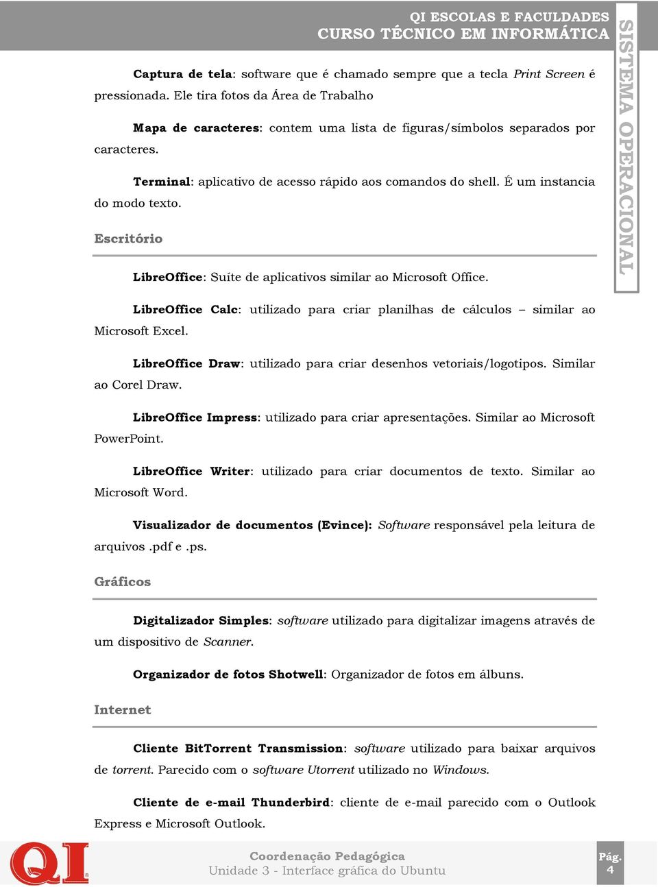 É um instancia do modo texto. Escritório LibreOffice: Suíte de aplicativos similar ao Microsoft Office. LibreOffice Calc: utilizado para criar planilhas de cálculos similar ao Microsoft Excel.