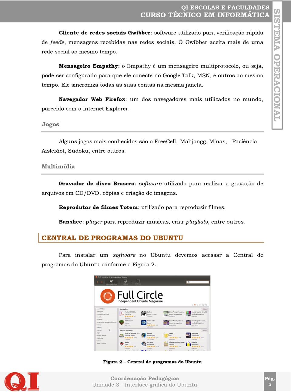 Ele sincroniza todas as suas contas na mesma janela. Navegador Web Firefox: um dos navegadores mais utilizados no mundo, parecido com o Internet Explorer.