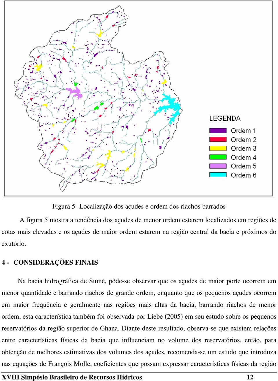 4 - CONSIDERAÇÕES FINAIS Na bacia hidrográfica de Sumé, pôde-se observar que os açudes de maior porte ocorrem em menor quantidade e barrando riachos de grande ordem, enquanto que os pequenos açudes