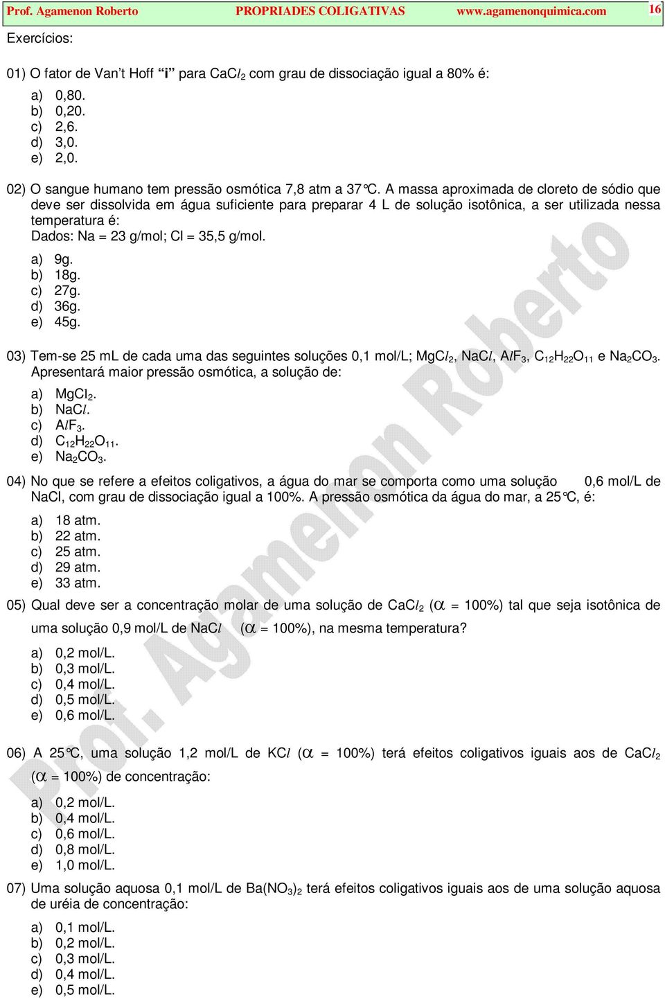 A massa aproximada de cloreo de sódio que deve ser dissolvida em água suficiene para preparar 4 L de solução isoônica, a ser uilizada nessa emperaura é: Dados: Na = 23 g/mol; Cl = 35,5 g/mol. a) 9g.