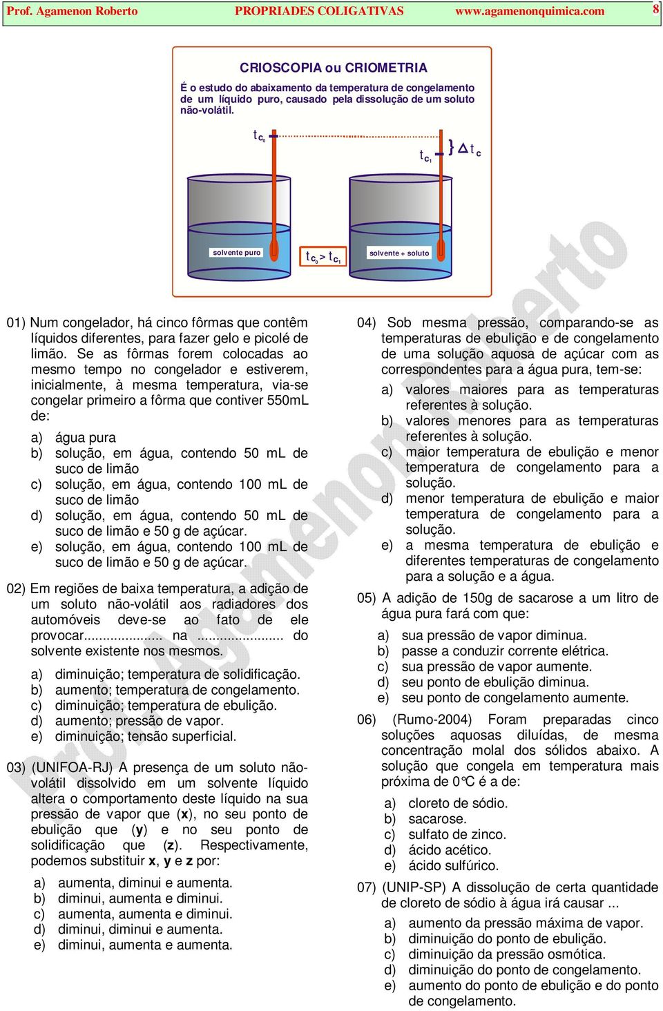 c 0 c } c solvene puro solvene + soluo c > 0 c 0) Num congelador, há cinco fôrmas que conêm líquidos diferenes, para fazer gelo e picolé de limão.