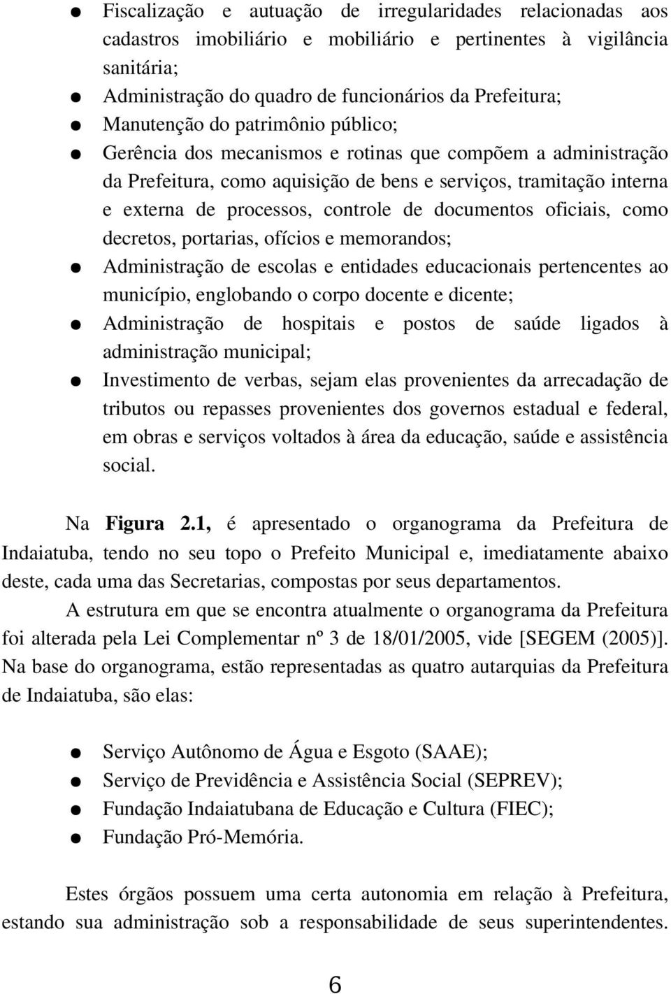 documentos oficiais, como decretos, portarias, ofícios e memorandos; Administração de escolas e entidades educacionais pertencentes ao município, englobando o corpo docente e dicente; Administração