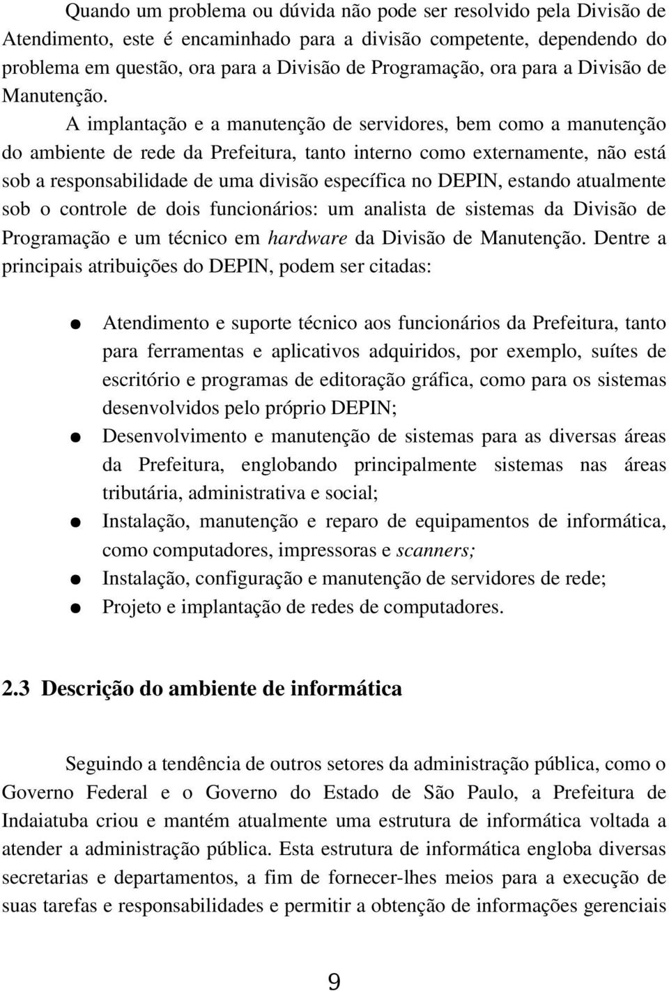 A implantação e a manutenção de servidores, bem como a manutenção do ambiente de rede da Prefeitura, tanto interno como externamente, não está sob a responsabilidade de uma divisão específica no