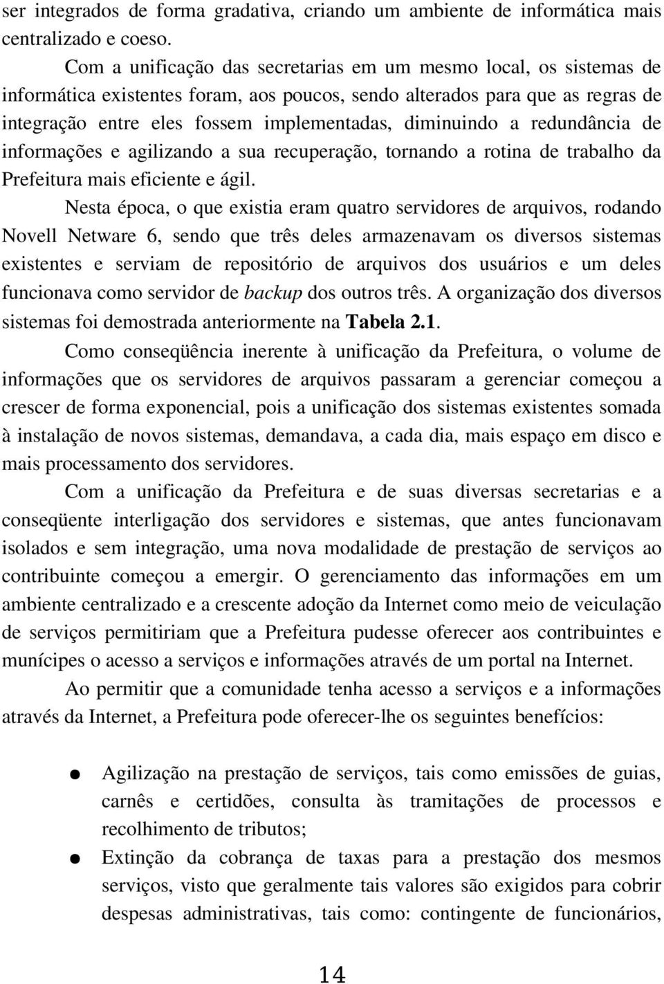 diminuindo a redundância de informações e agilizando a sua recuperação, tornando a rotina de trabalho da Prefeitura mais eficiente e ágil.