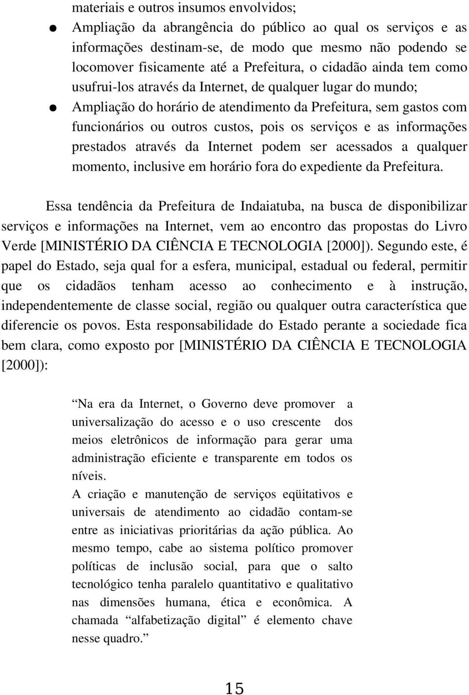 as informações prestados através da Internet podem ser acessados a qualquer momento, inclusive em horário fora do expediente da Prefeitura.