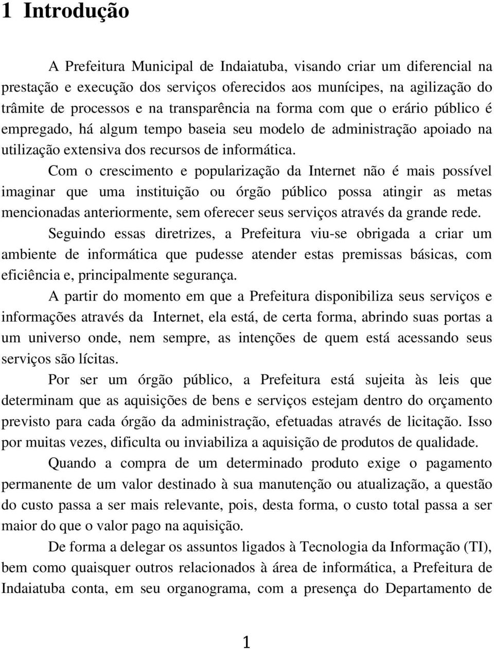 Com o crescimento e popularização da Internet não é mais possível imaginar que uma instituição ou órgão público possa atingir as metas mencionadas anteriormente, sem oferecer seus serviços através da