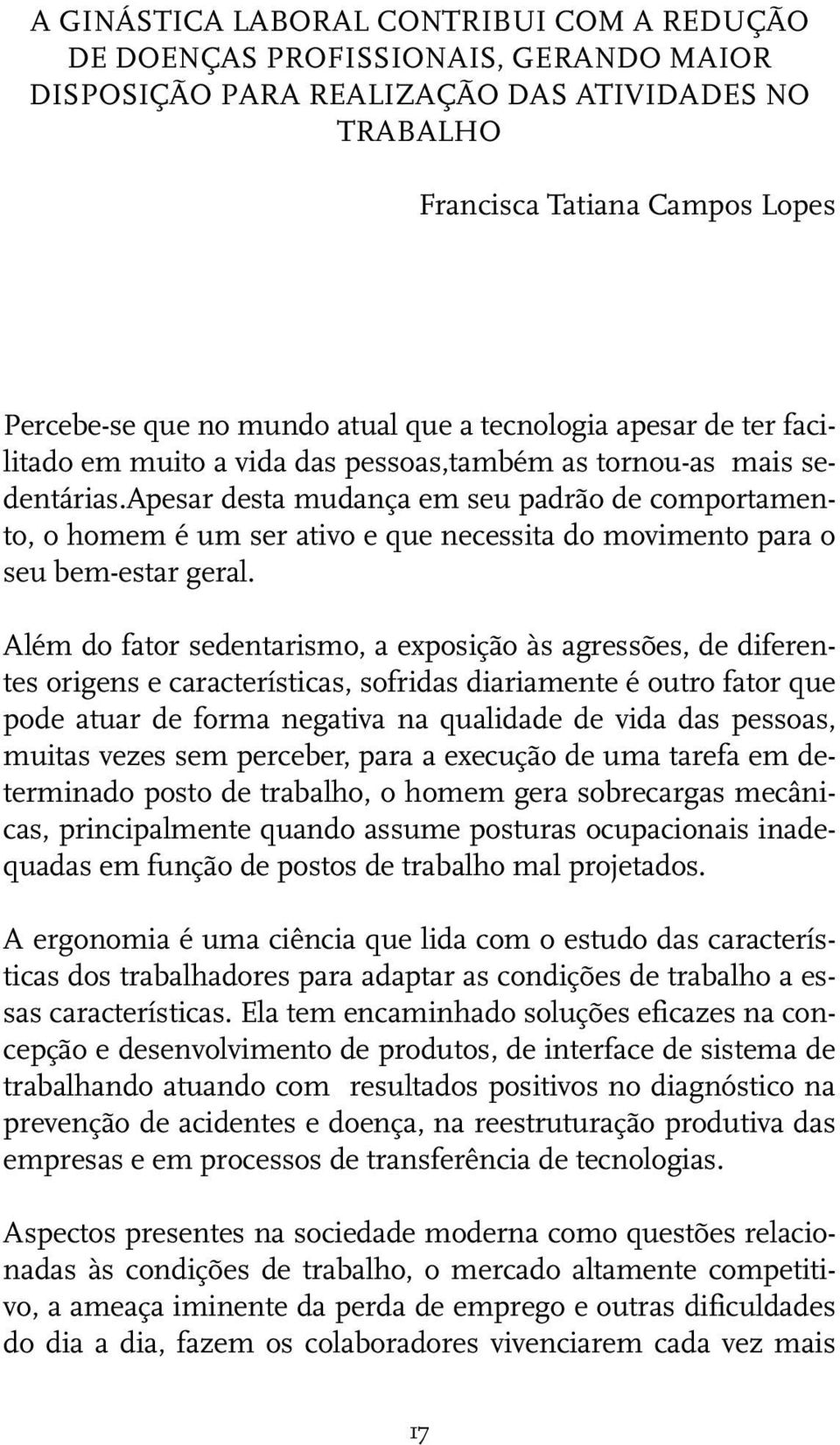 apesar desta mudança em seu padrão de comportamento, o homem é um ser ativo e que necessita do movimento para o seu bem-estar geral.