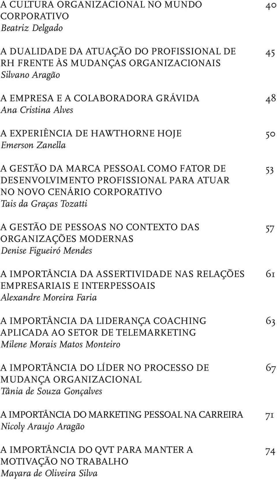 GESTÃO DE PESSOAS NO CONTEXTO DAS ORGANIZAÇÕES MODERNAS Denise Figueiró Mendes A importância da assertividade nas relações empresariais e interpessoais Alexandre Moreira Faria A IMPORTÂNCIA DA