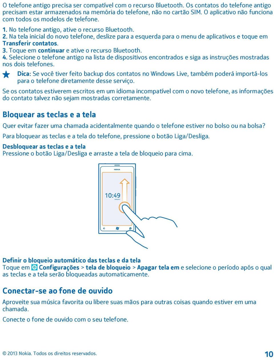 Na tela inicial do novo telefone, deslize para a esquerda para o menu de aplicativos e toque em Transferir contatos. 3. Toque em continuar e ative o recurso Bluetooth. 4.