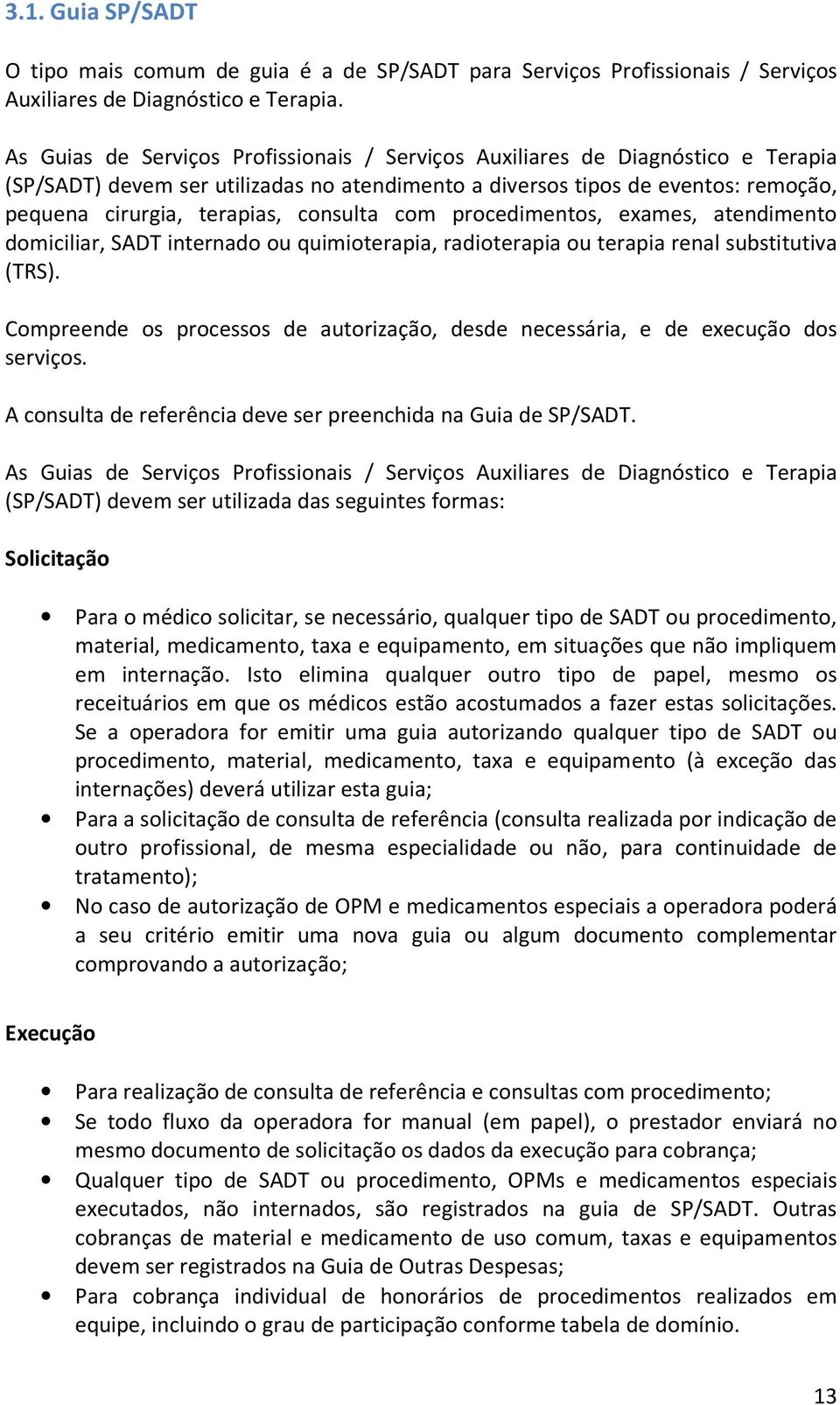 consulta com procedimentos, exames, atendimento domiciliar, SADT internado ou quimioterapia, radioterapia ou terapia renal substitutiva (TRS).