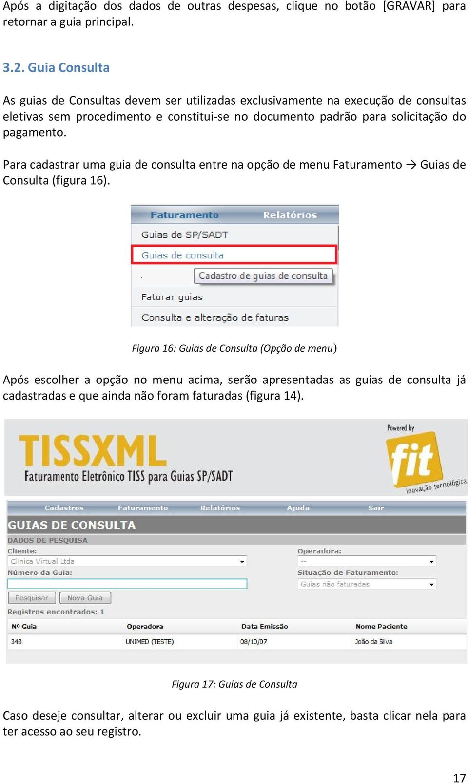 pagamento. Para cadastrar uma guia de consulta entre na opção de menu Faturamento Guias de Consulta (figura 16).