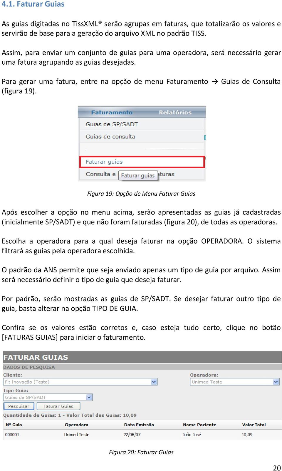 Para gerar uma fatura, entre na opção de menu Faturamento Guias de Consulta (figura 19).