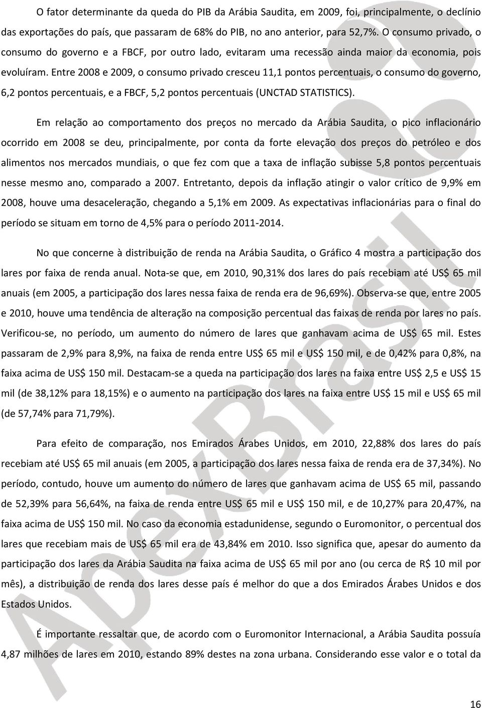 Entre 2008 e 2009, o consumo privado cresceu 11,1 pontos percentuais, o consumo do governo, 6,2 pontos percentuais, e a FBCF, 5,2 pontos percentuais (UNCTAD STATISTICS).