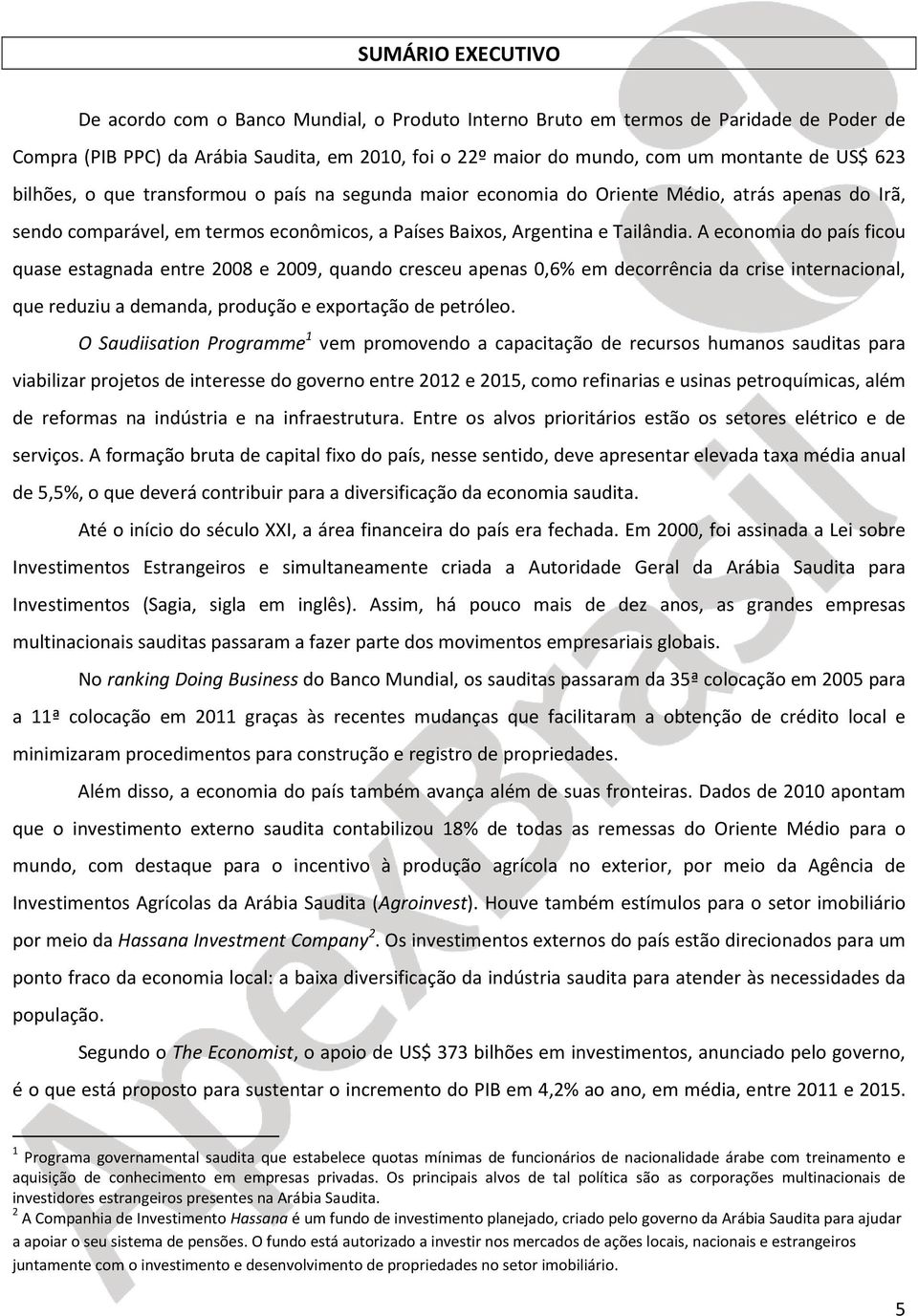 A economia do país ficou quase estagnada entre 2008 e 2009, quando cresceu apenas 0,6% em decorrência da crise internacional, que reduziu a demanda, produção e exportação de petróleo.