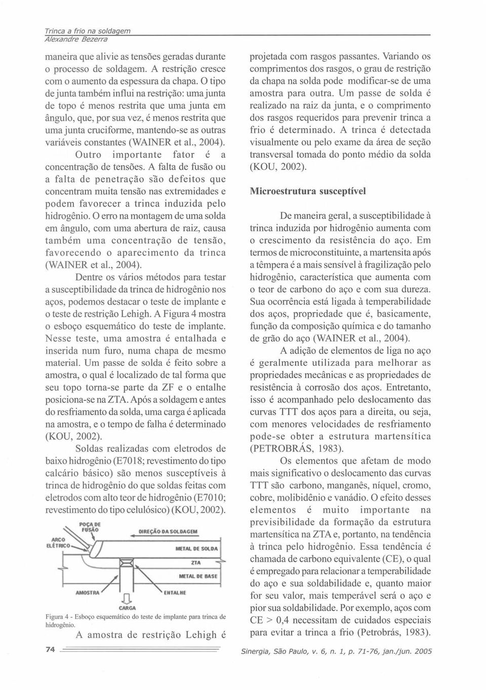 constantes (WAINER et al., 2004). Outro importante fator é a concentração de tensões.