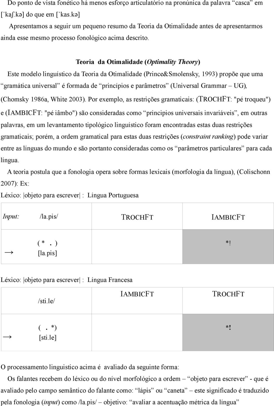 Teoria da Otimalidade (Optimality Theory) Este modelo linguístico da Teoria da Otimalidade (Prince&Smolensky, 1993) propõe que uma gramática universal é formada de princípios e parâmetros (Universal