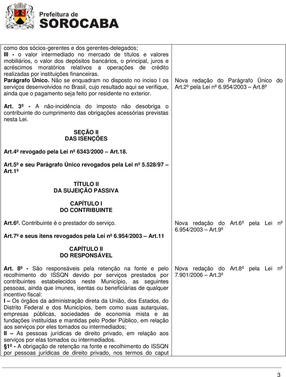 Não se enquadram no disposto no inciso I os serviços desenvolvidos no Brasil, cujo resultado aqui se verifique, ainda que o pagamento seja feito por residente no exterior.