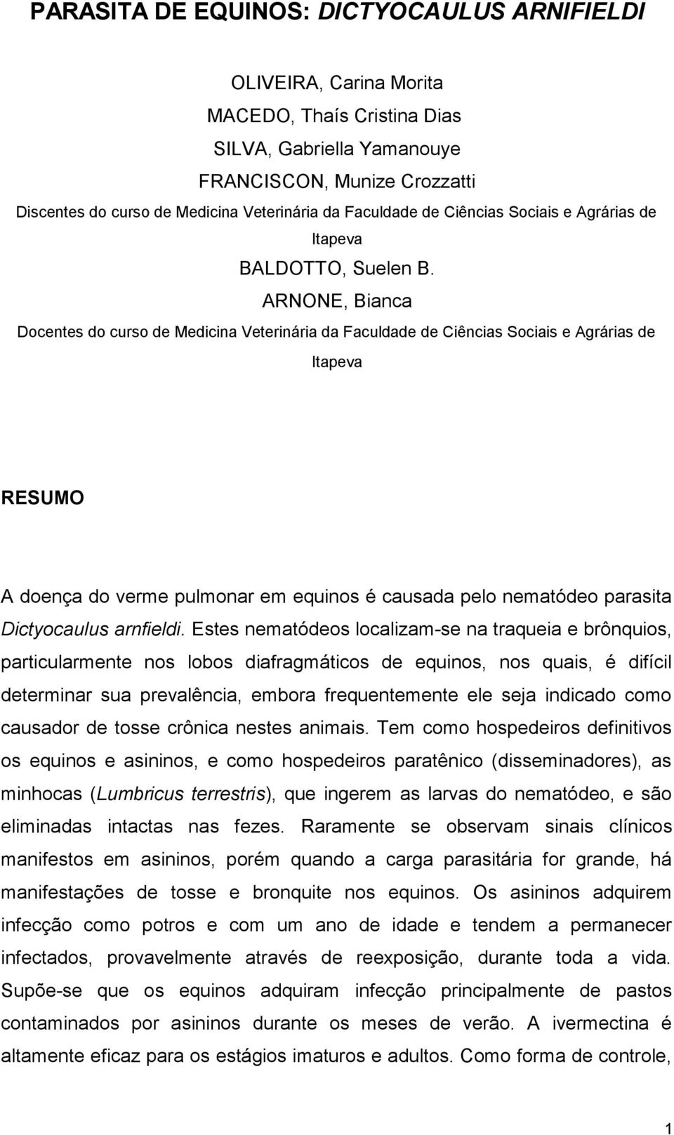 ARNONE, Bianca Docentes do curso de Medicina Veterinária da Faculdade de Ciências Sociais e Agrárias de Itapeva RESUMO A doença do verme pulmonar em equinos é causada pelo nematódeo parasita