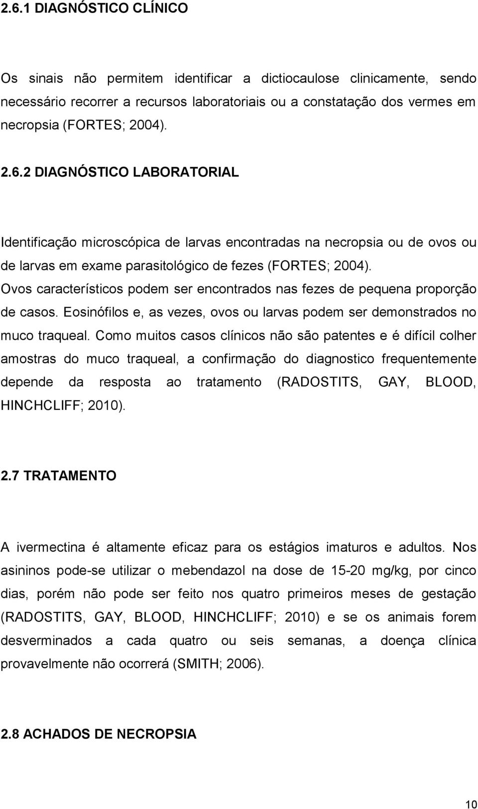 Ovos característicos podem ser encontrados nas fezes de pequena proporção de casos. Eosinófilos e, as vezes, ovos ou larvas podem ser demonstrados no muco traqueal.