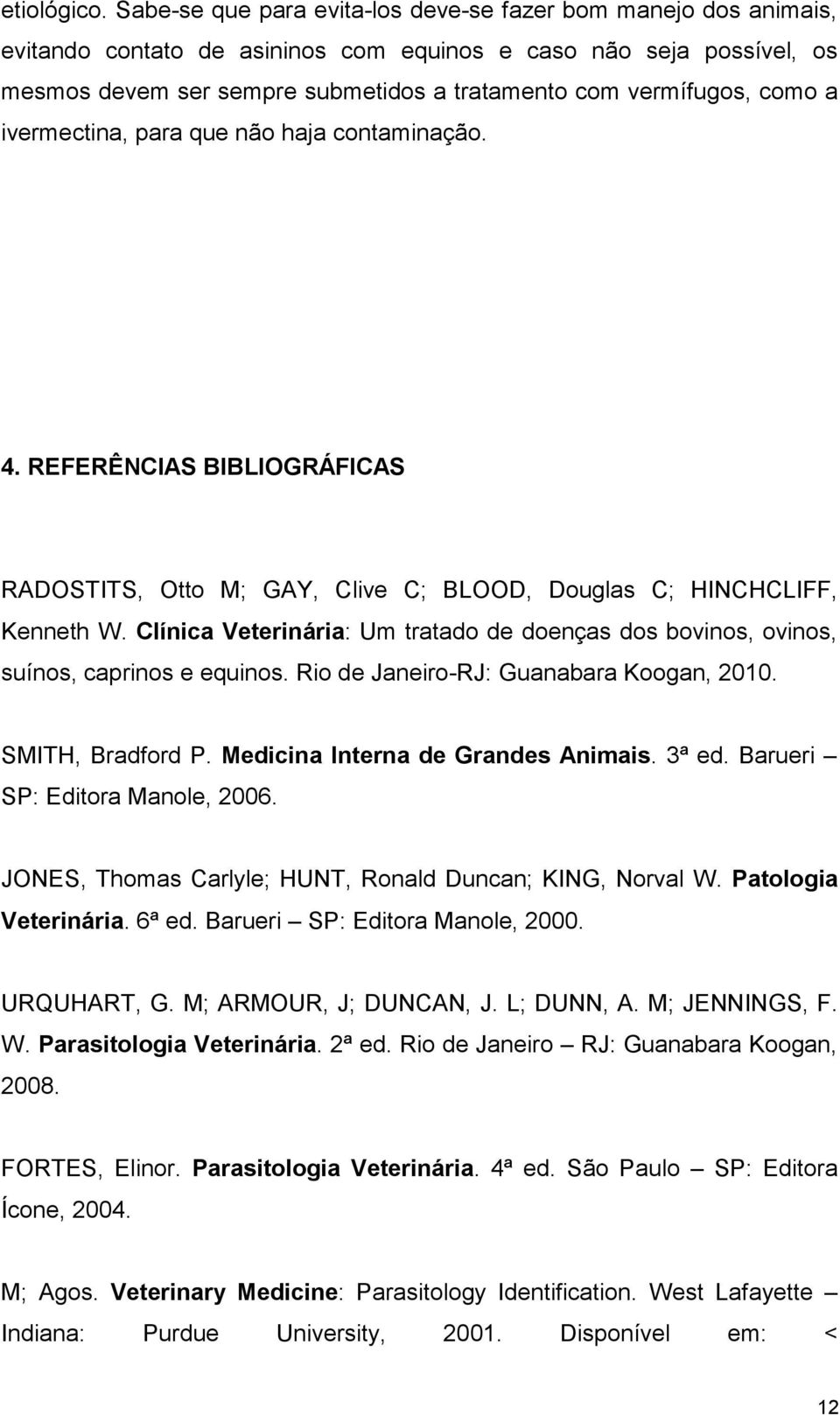 como a ivermectina, para que não haja contaminação. 4. REFERÊNCIAS BIBLIOGRÁFICAS RADOSTITS, Otto M; GAY, Clive C; BLOOD, Douglas C; HINCHCLIFF, Kenneth W.