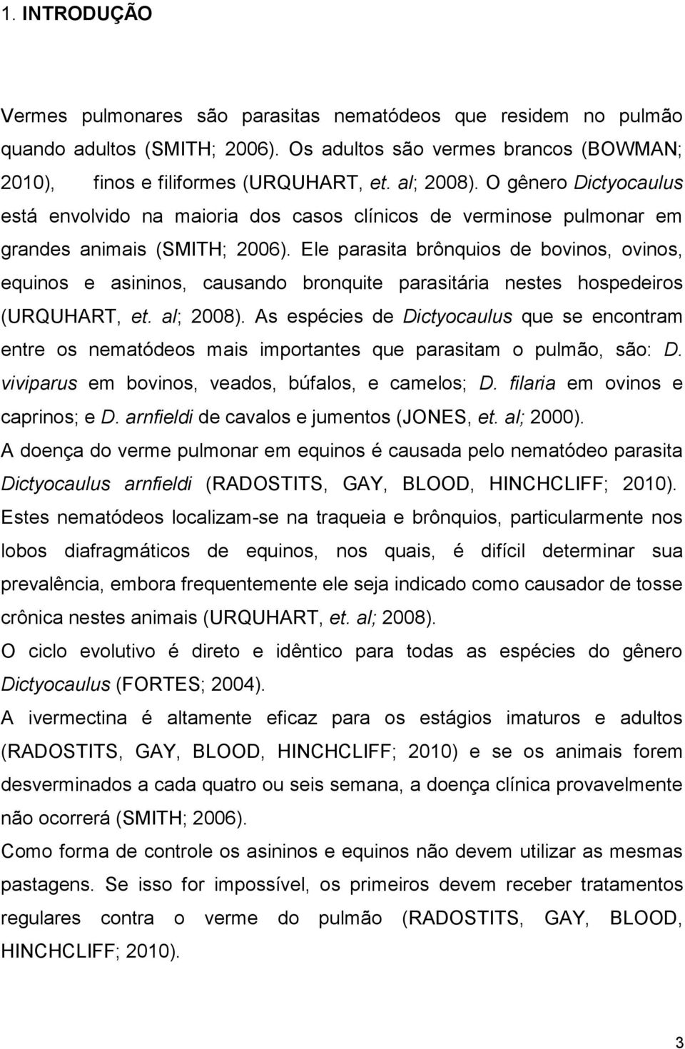 Ele parasita brônquios de bovinos, ovinos, equinos e asininos, causando bronquite parasitária nestes hospedeiros (URQUHART, et. al; 2008).