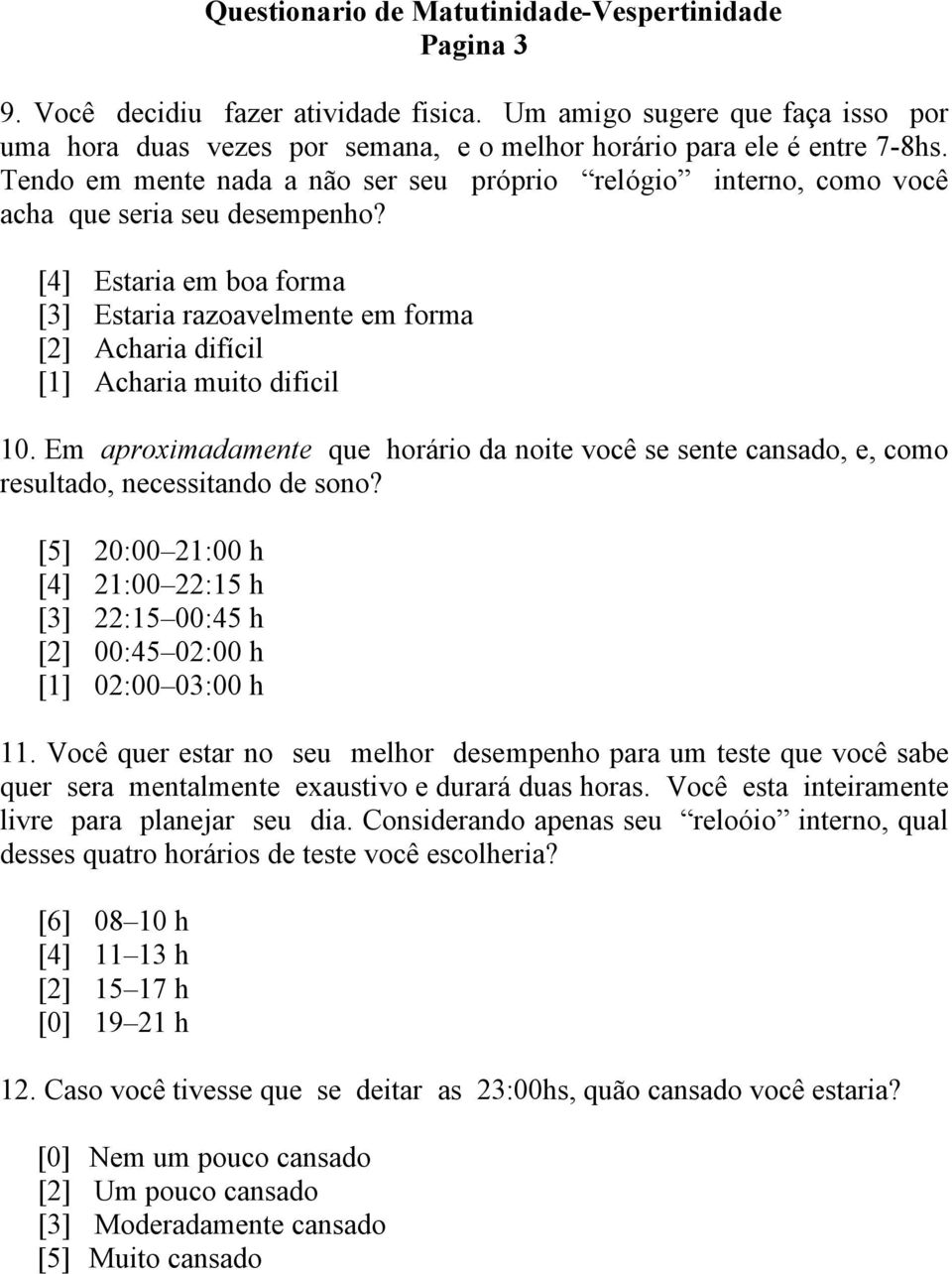 [4] Estaria em boa forma [3] Estaria razoavelmente em forma [2] Acharia difícil [1] Acharia muito dificil 10.