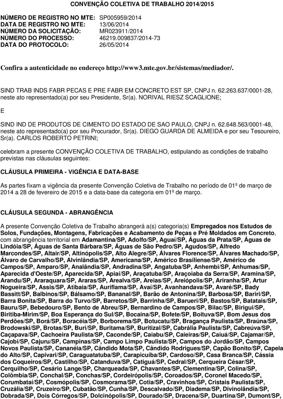 637/0001-28, neste ato representado(a) por seu Presidente, Sr(a). NORIVAL RIESZ SCAGLIONE; E SIND IND DE PRODUTOS DE CIMENTO DO ESTADO DE SAO PAULO, CNPJ n. 62.648.