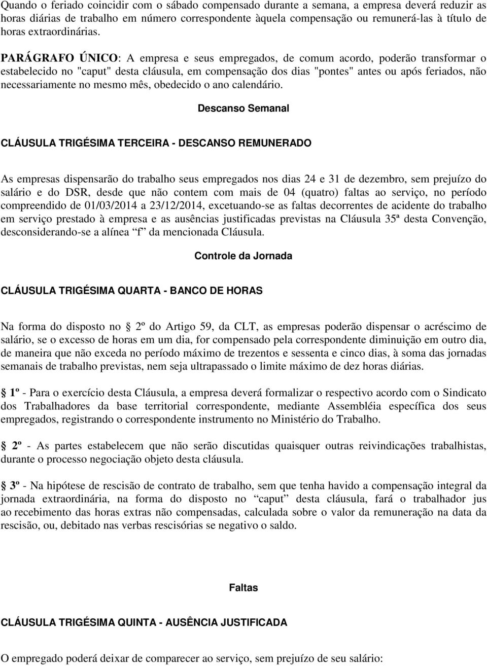 PARÁGRAFO ÚNICO: A empresa e seus empregados, de comum acordo, poderão transformar o estabelecido no "caput" desta cláusula, em compensação dos dias "pontes" antes ou após feriados, não