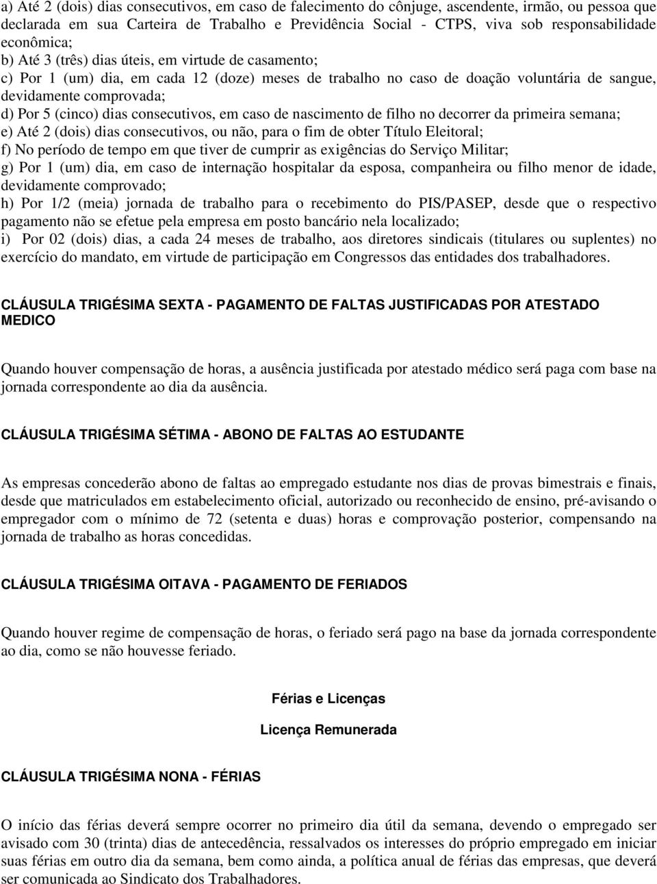 dias consecutivos, em caso de nascimento de filho no decorrer da primeira semana; e) Até 2 (dois) dias consecutivos, ou não, para o fim de obter Título Eleitoral; f) No período de tempo em que tiver