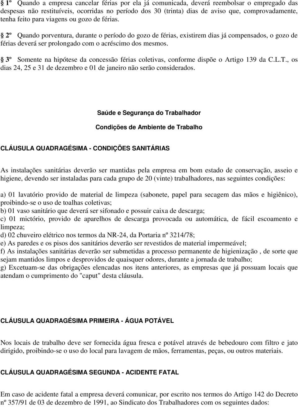 3º Somente na hipótese da concessão férias coletivas, conforme dispõe o Artigo 139 da C.L.T., os dias 24, 25 e 31 de dezembro e 01 de janeiro não serão considerados.