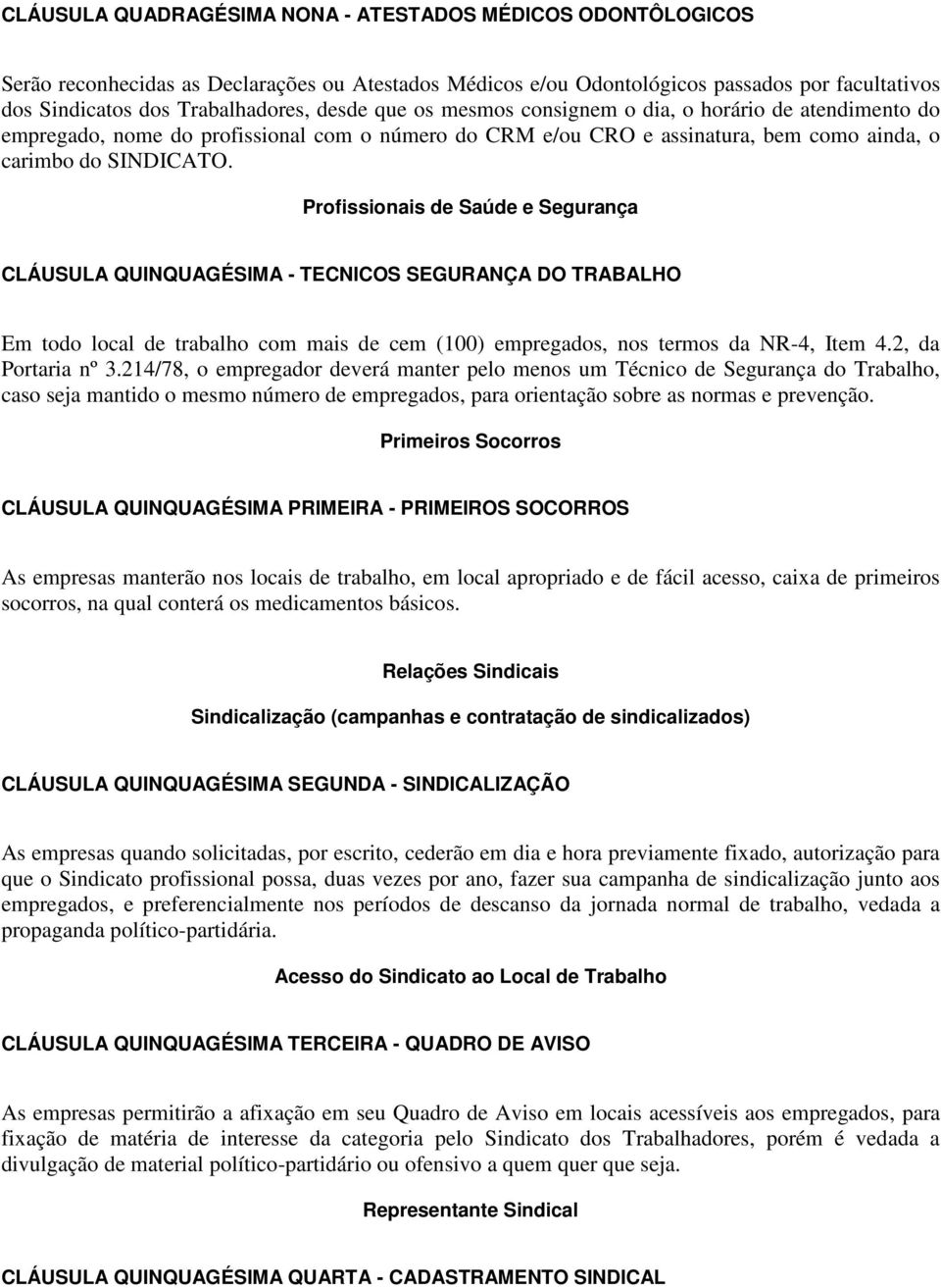 Profissionais de Saúde e Segurança CLÁUSULA QUINQUAGÉSIMA - TECNICOS SEGURANÇA DO TRABALHO Em todo local de trabalho com mais de cem (100) empregados, nos termos da NR-4, Item 4.2, da Portaria nº 3.