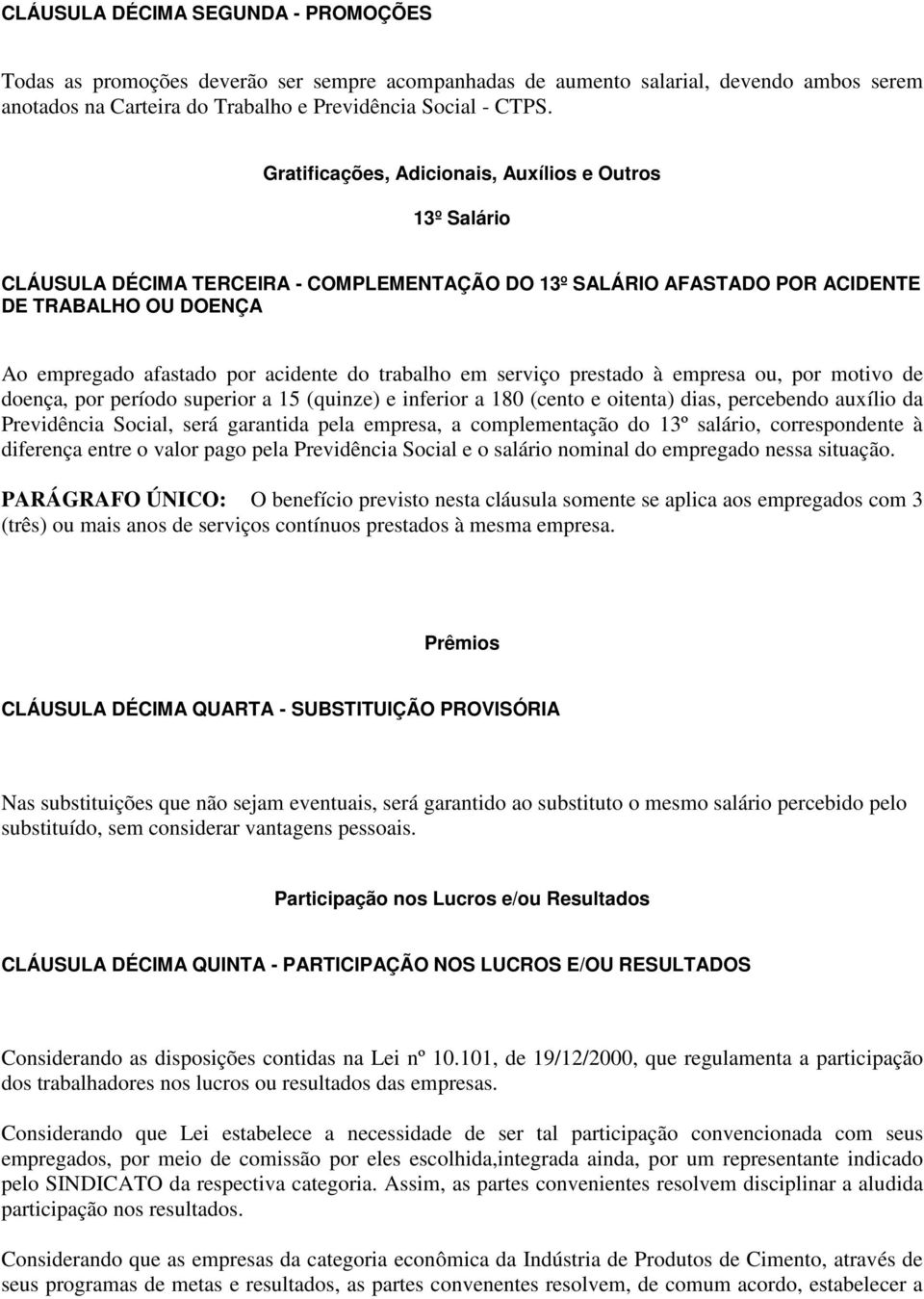 trabalho em serviço prestado à empresa ou, por motivo de doença, por período superior a 15 (quinze) e inferior a 180 (cento e oitenta) dias, percebendo auxílio da Previdência Social, será garantida