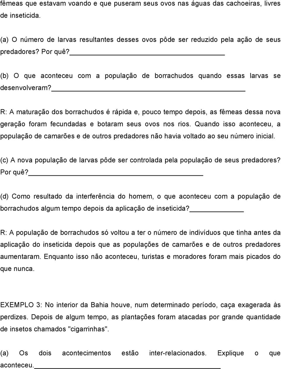 R: A maturação dos borrachudos é rápida e, pouco tempo depois, as fêmeas dessa nova geração foram fecundadas e botaram seus ovos nos rios.