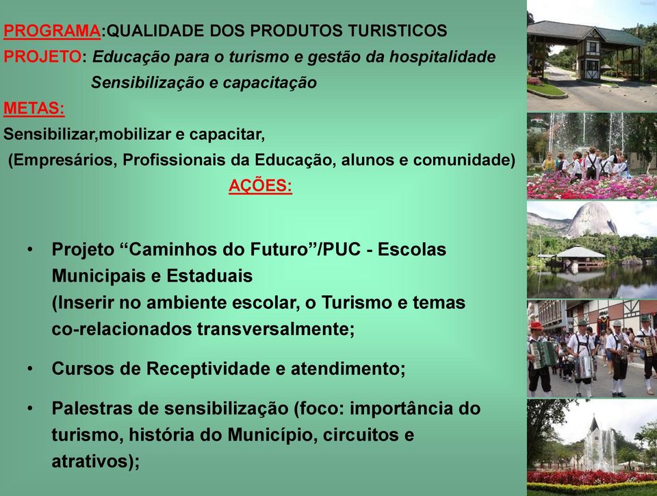 /PUC - Escolas Municipais e Estaduais (Inserir no ambiente escolar, o Turismo e temas co-relacionados transversalmente; Cursos de