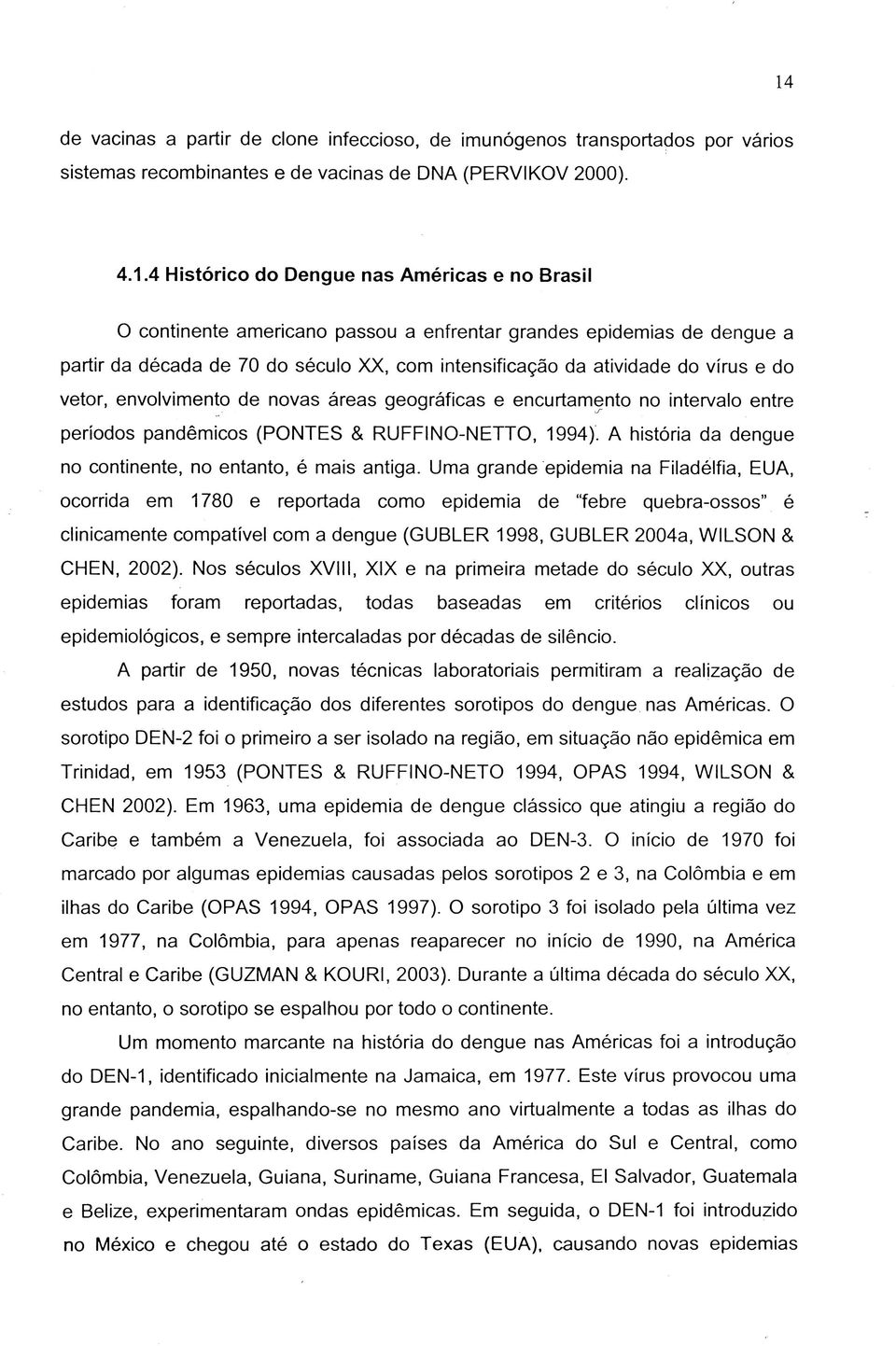 e encurtamento no intervalo entre períodos pandêmicos (PONTES & RUFFINO-NETTO, 1994). A história da dengue no continente, no entanto, é mais antiga.