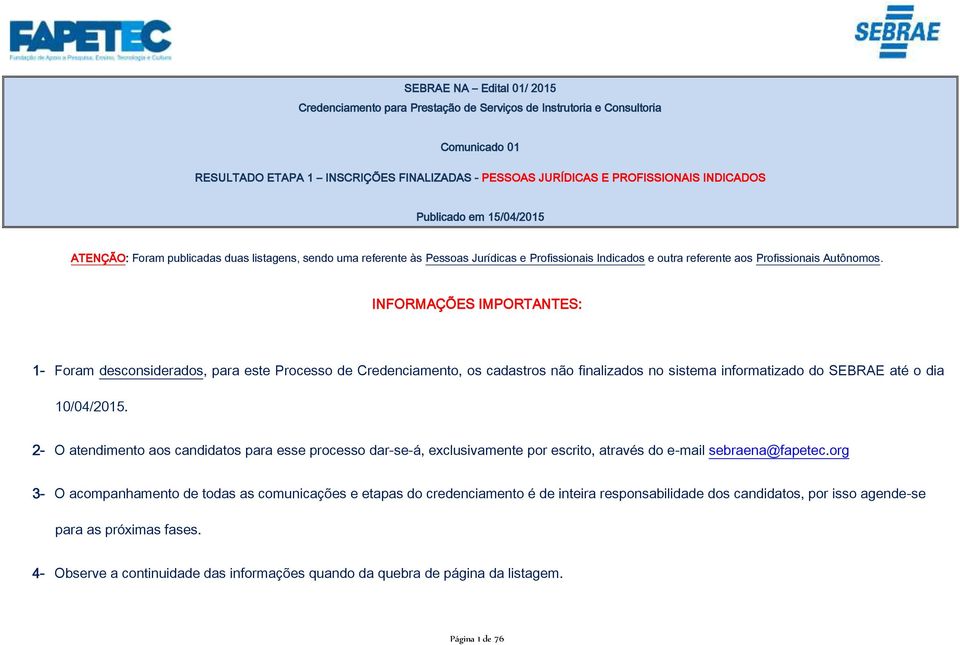 INFORMAÇÕES IMPORTANTES: 1- Foram desconsiderados, para este Processo de Credenciamento, os cadastros não finalizados no sistema informatizado do SEBRAE até o dia 10/04/2015.