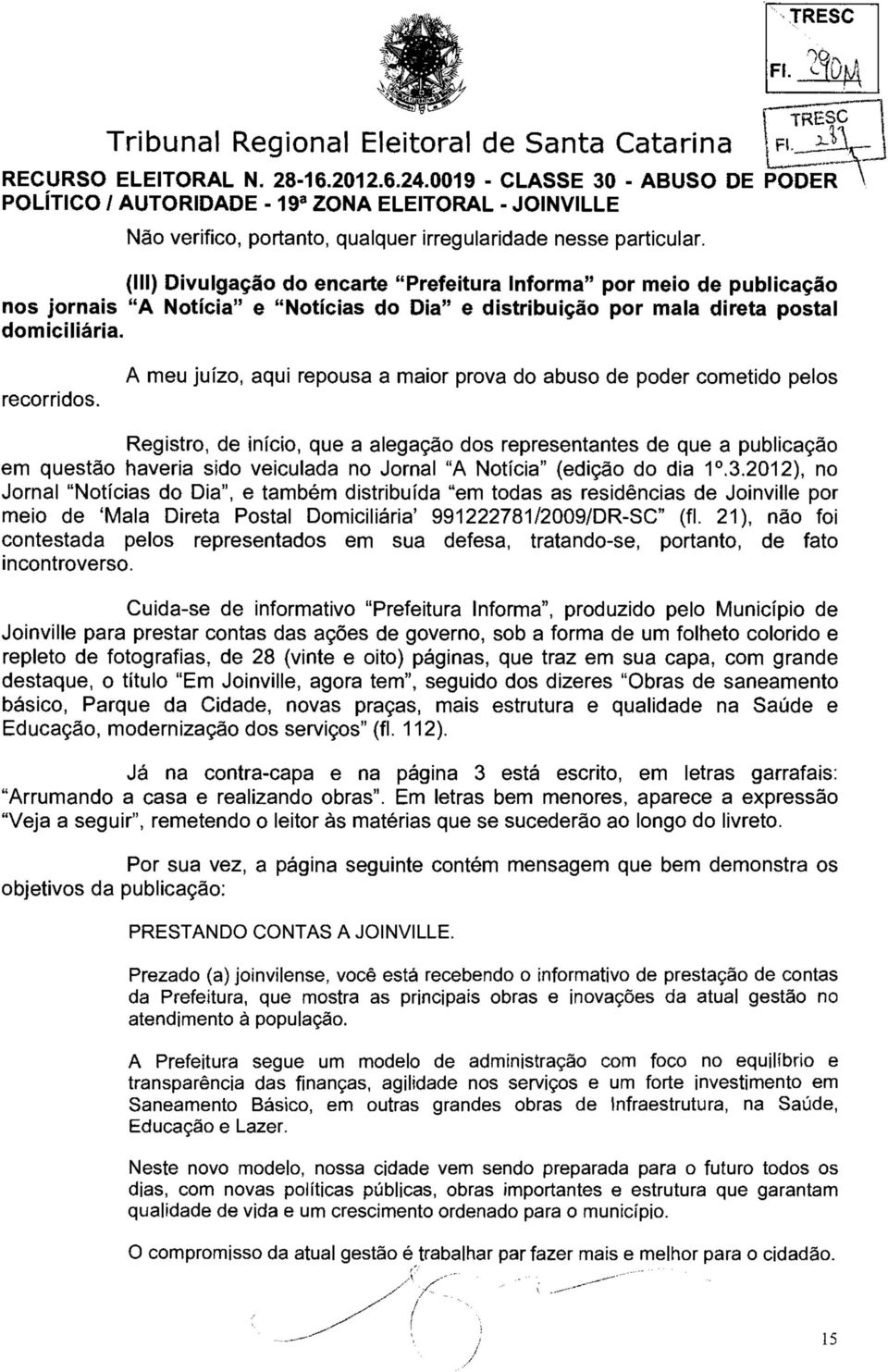 A meu juízo, aqui repousa a maior prova do abuso de poder cometido pelos Registro, de início, que a alegação dos representantes de que a publicação em questão haveria sido veiculada no Jornal "A