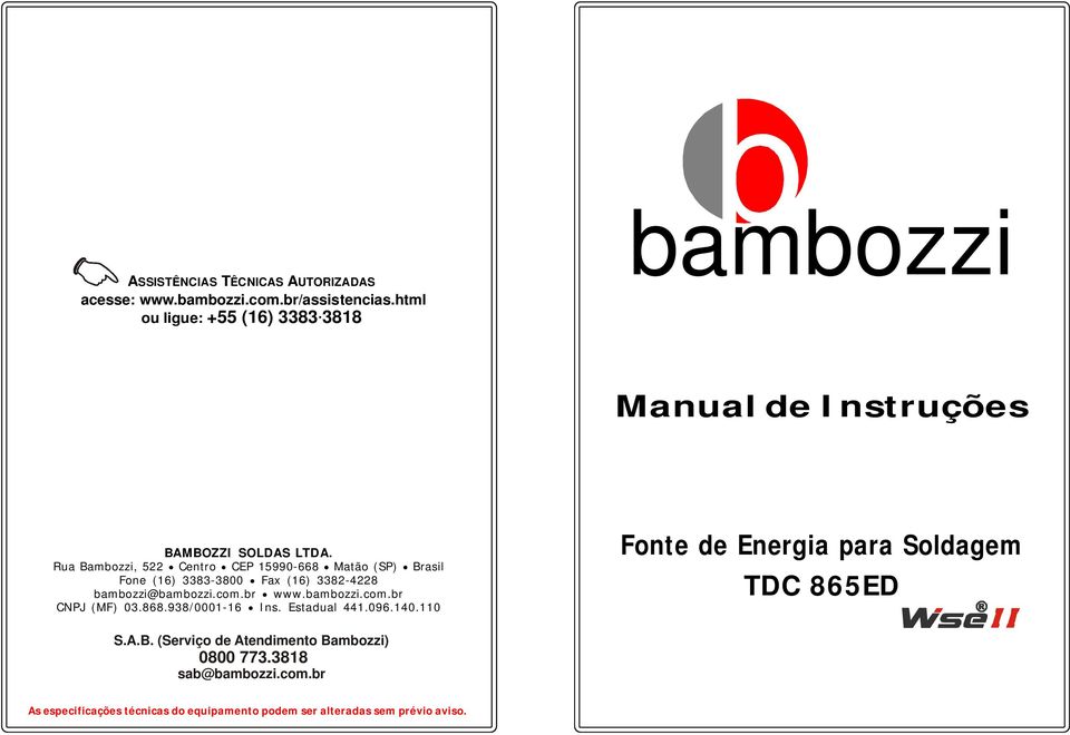 Rua Bambozzi, 522 Centro CEP 15990-668 Matão (SP) Brasil Fone (16) 3383-3800 Fax (16) 3382-4228 bambozzi@bambozzi.com.br www.bambozzi.com.br CNPJ (MF) 03.