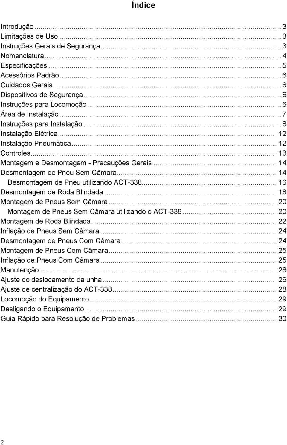 .. 13 Montagem e Desmontagem - Precauções Gerais... 14 Desmontagem de Pneu Sem Câmara... 14 Desmontagem de Pneu utilizando ACT-338... 16 Desmontagem de Roda Blindada... 18 Montagem de Pneus Sem Câmara.